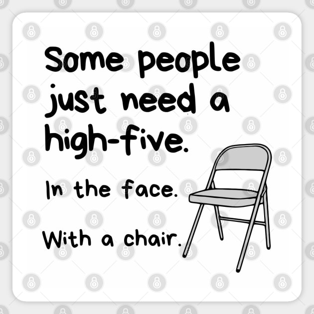 Some People Just Need A High-Five. In The Face. With A Chair. Sticker by KayBee Gift Shop